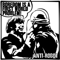 Boredom is a First World Problem